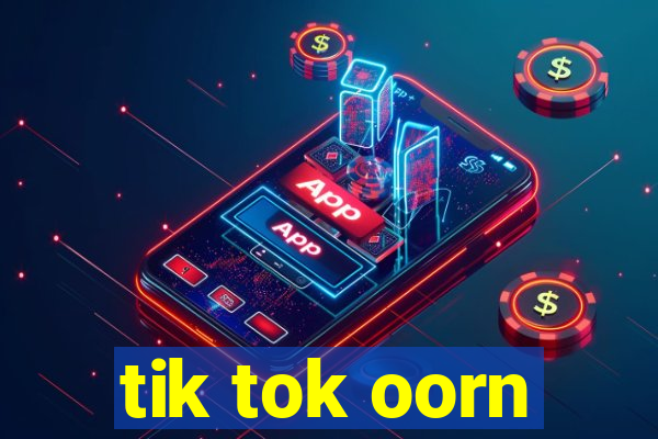 tik tok oorn